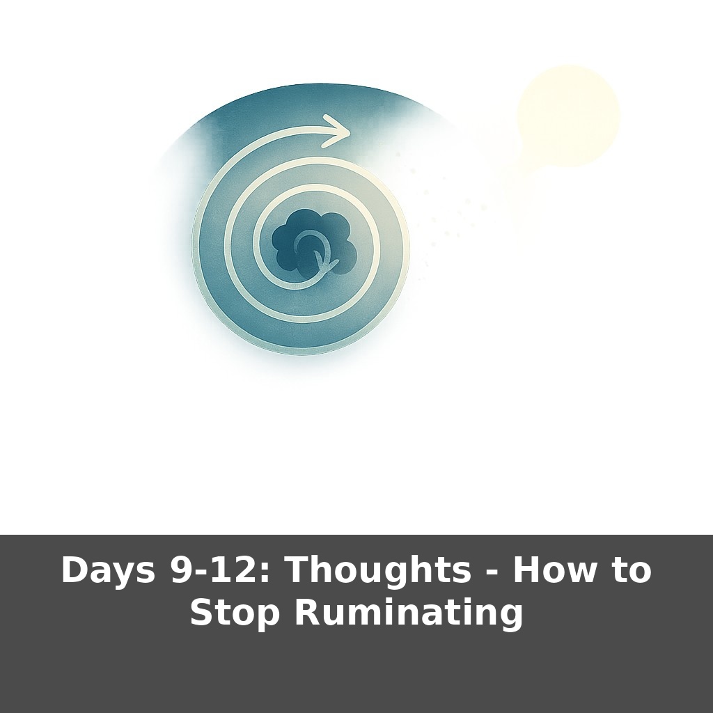 Days 9-12: Thoughts - How to Stop Ruminating