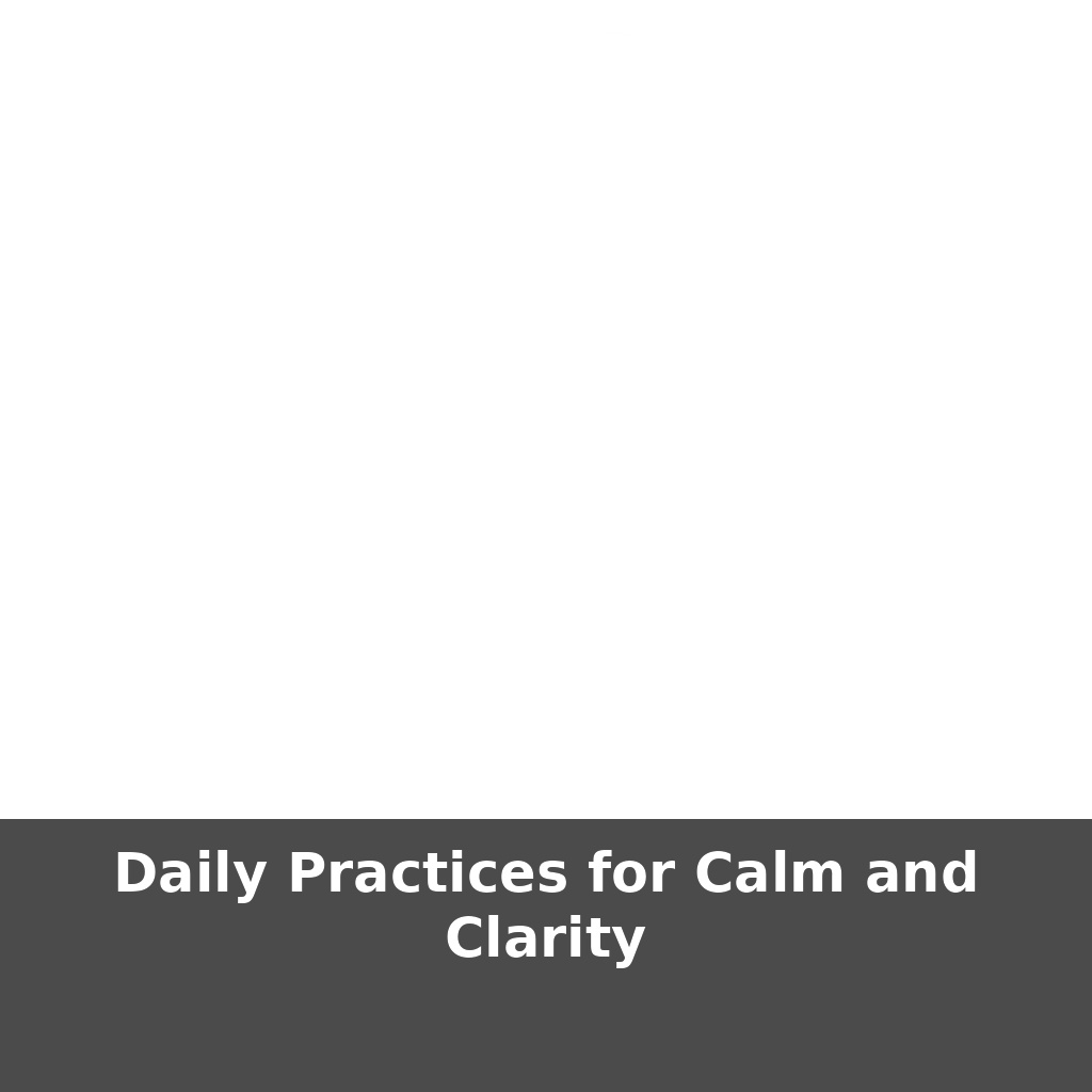 Daily Practices for Calm and Clarity