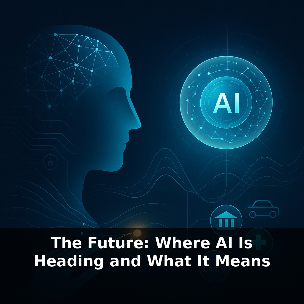 The Future: Where AI Is Heading and What It Means