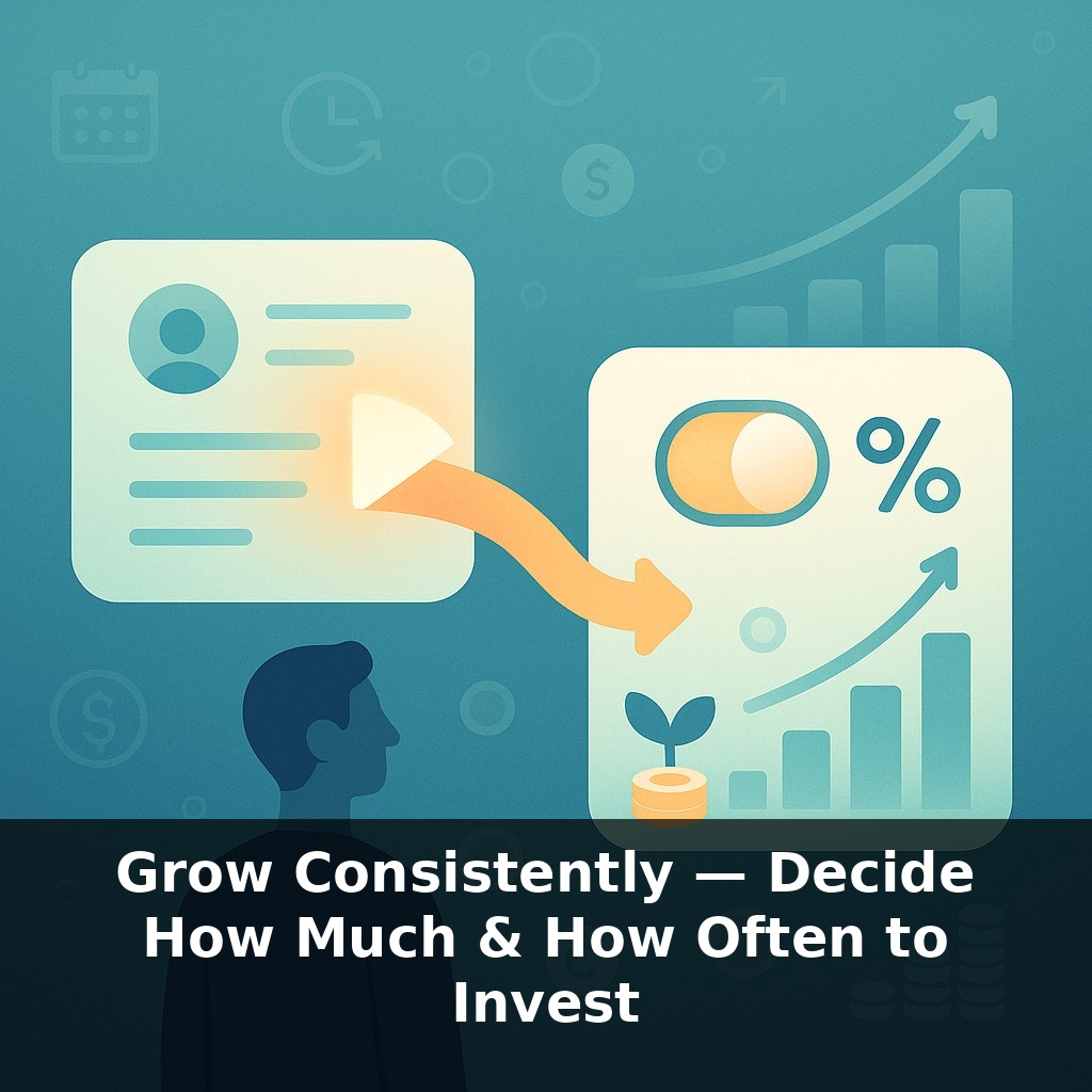 Grow Consistently — Decide How Much & How Often to Invest