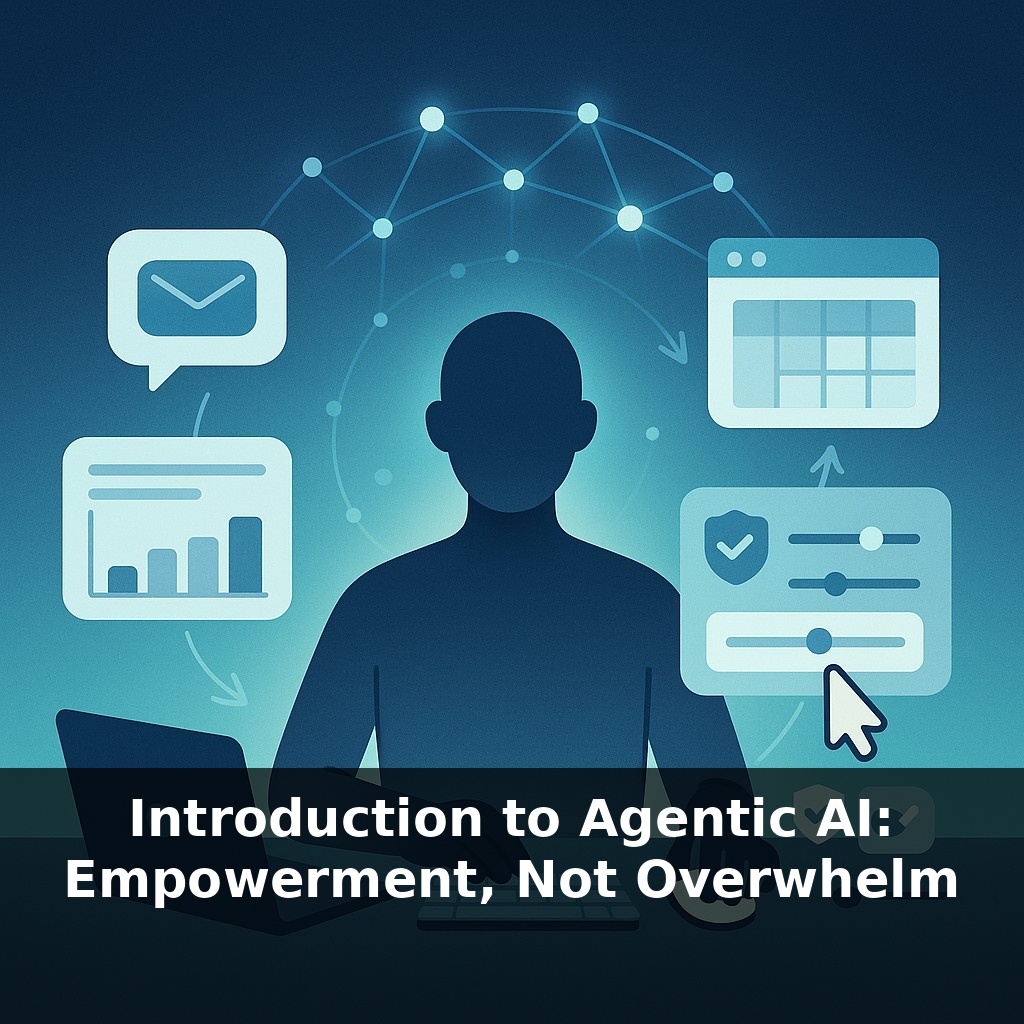 Introduction to Agentic AI: Empowerment, Not Overwhelm
